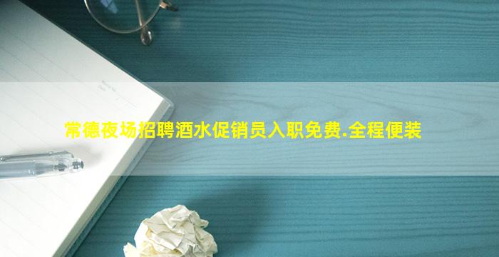 常德夜场招聘酒水促销员入职免费.全程便装