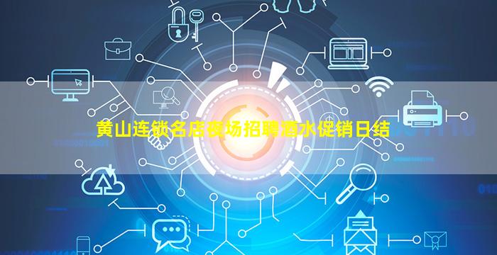 黄山连锁名店夜场招聘酒水促销日结